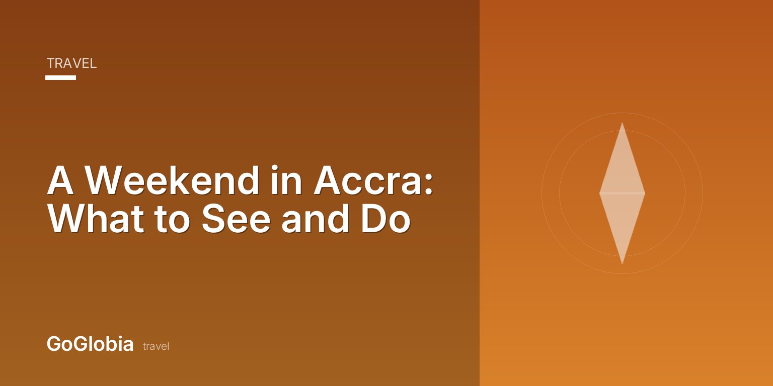 A Weekend in Accra: What to See and Do