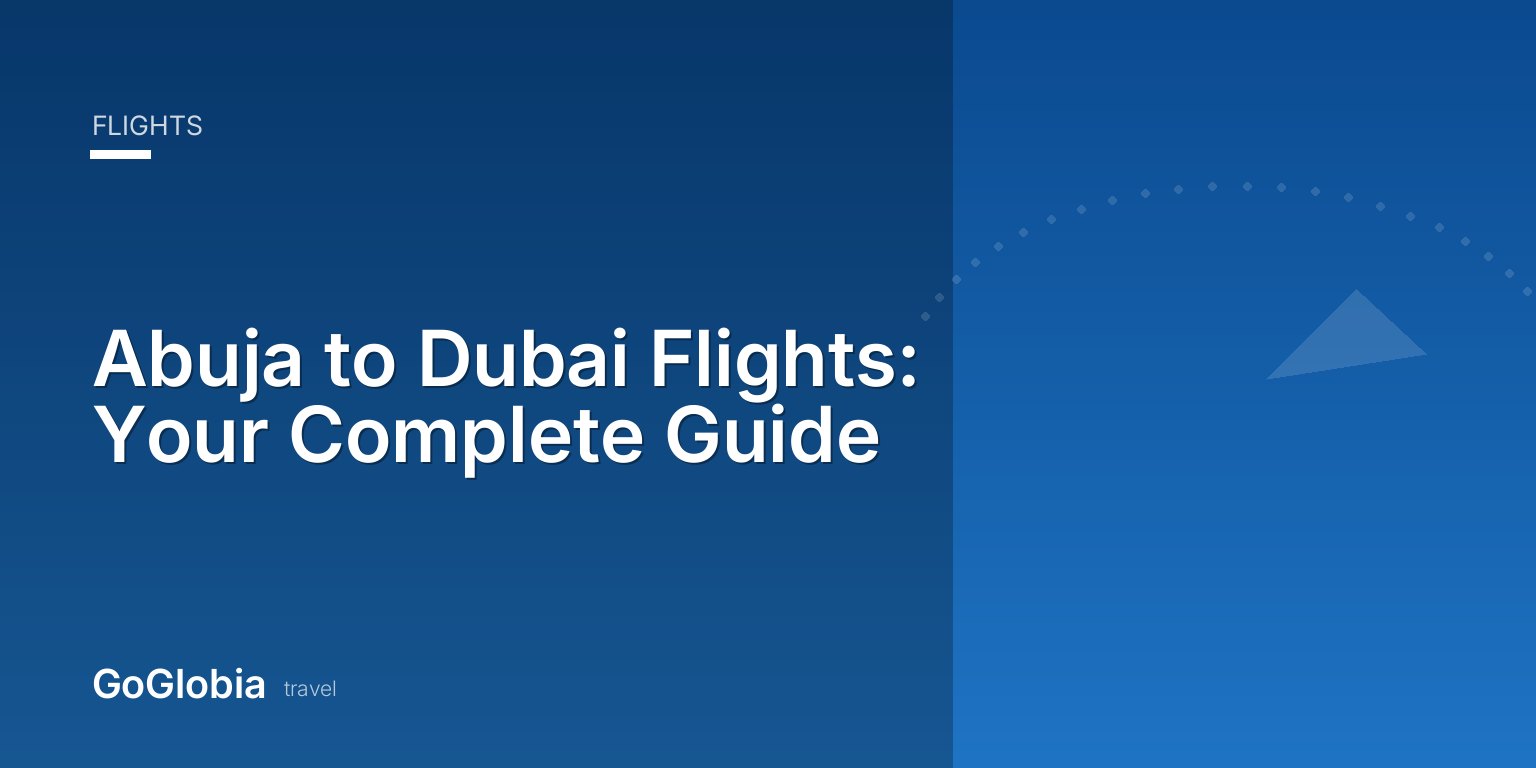 Abuja to Dubai Flights: Your Complete Guide