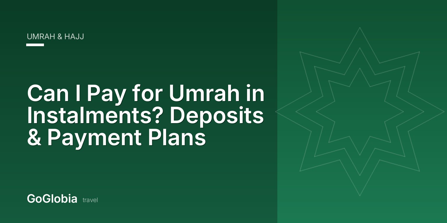 Can I Pay for Umrah in Instalments? Deposits & Payment Plans