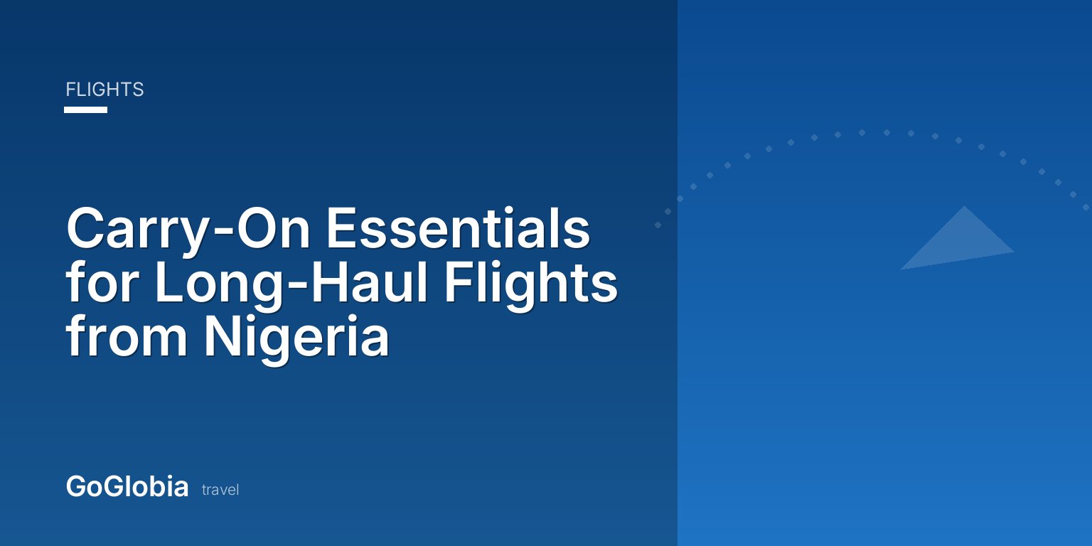 Carry-On Essentials for Long-Haul Flights from Nigeria
