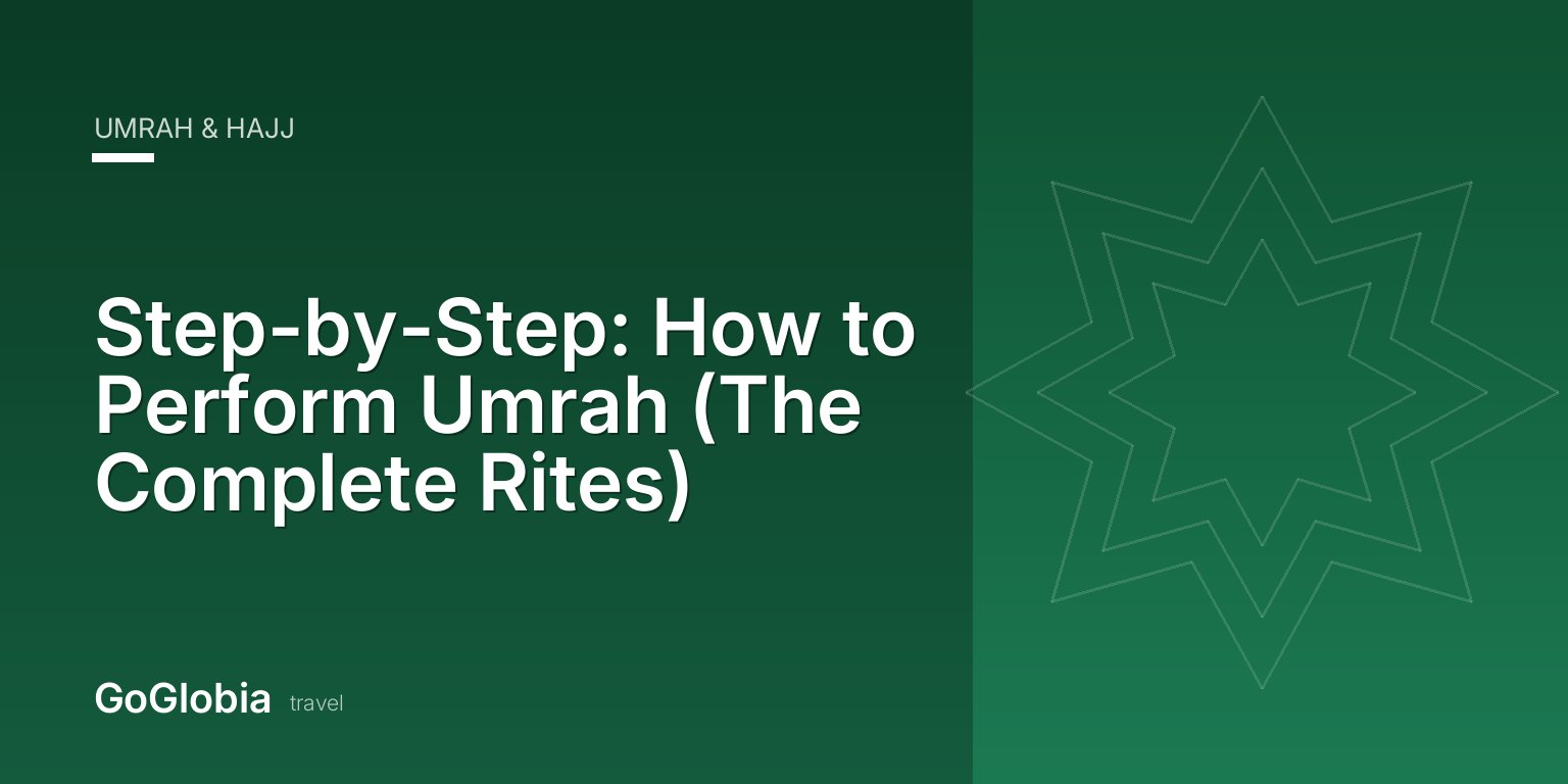 Step-by-Step: How to Perform Umrah (The Complete Rites)