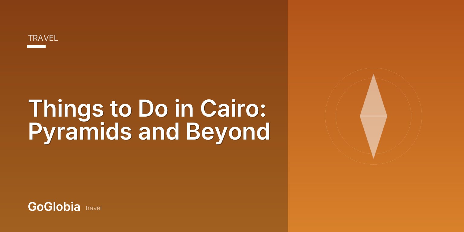 Things to Do in Cairo: Pyramids and Beyond