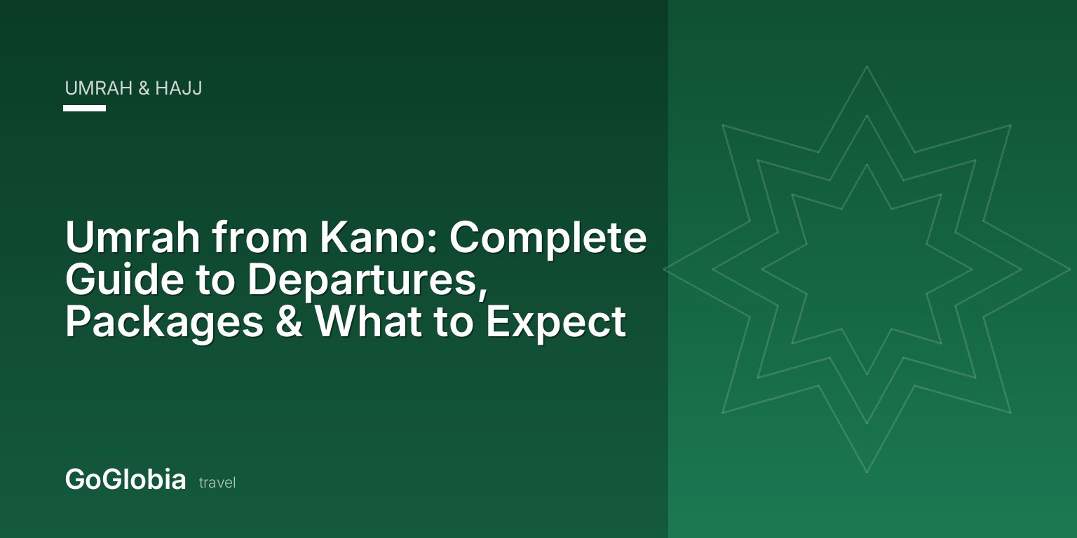 Umrah from Kano: Complete Guide to Departures, Packages & What to Expect
