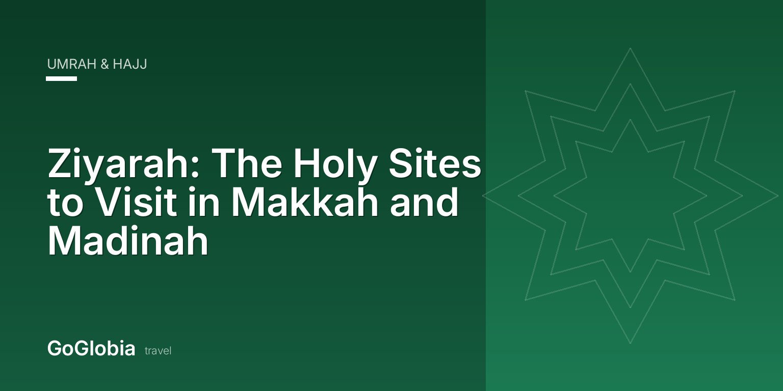 Ziyarah: The Holy Sites to Visit in Makkah and Madinah
